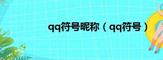 qq符号昵称(qq符号)大家好,小思来为大家解答以上的问题.