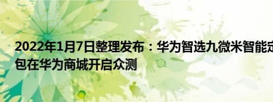 2022年1月7日整理发布：华为智选九微米智能定位儿童书包在华为商城开启众测