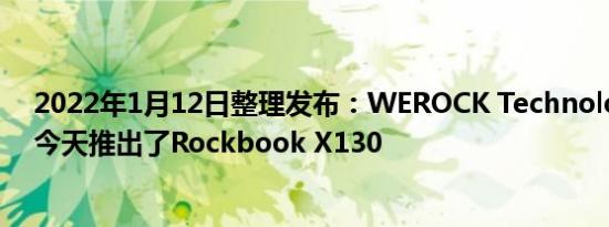 2022年1月12日整理发布：WEROCK Technologies公司今天推出了Rockbook X130