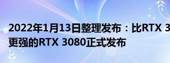 2022年1月13日整理发布：比RTX 3080更大更强的RTX 3080正式发布