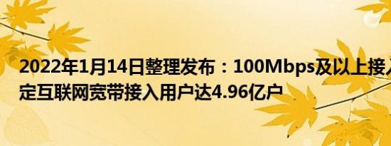 2022年1月14日整理发布：100Mbps及以上接入速率的固定互联网宽带接入用户达4.96亿户