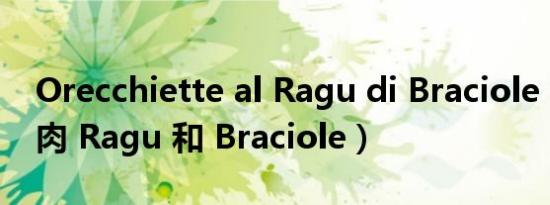 Orecchiette al Ragu di Braciole（面配牛肉 Ragu 和 Braciole）