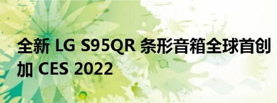 全新 LG S95QR 条形音箱全球首创，即将参加 CES 2022