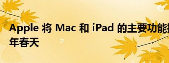 Apple 将 Mac 和 iPad 的主要功能推迟到明年春天