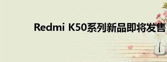 Redmi K50系列新品即将发售