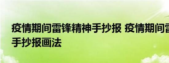 疫情期间雷锋精神手抄报 疫情期间雷锋精神手抄报画法 