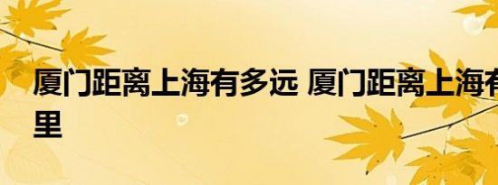 厦门距离上海有多远 厦门距离上海有多少公里 