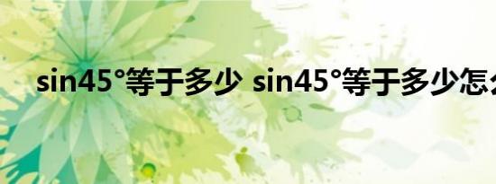 sin45°等于多少 sin45°等于多少怎么算 