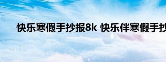 快乐寒假手抄报8k 快乐伴寒假手抄报 