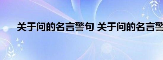 关于问的名言警句 关于问的名言警句 