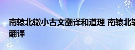 南辕北辙小古文翻译和道理 南辕北辙文言文翻译 