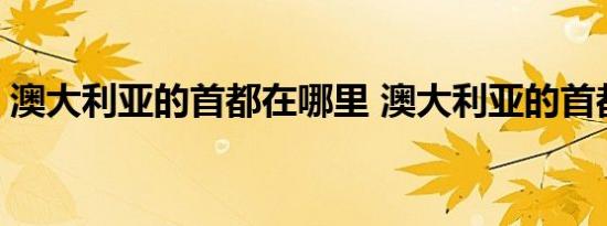 澳大利亚的首都在哪里 澳大利亚的首都位置 