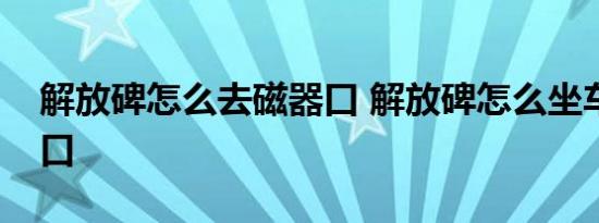 解放碑怎么去磁器口 解放碑怎么坐车去磁器口 