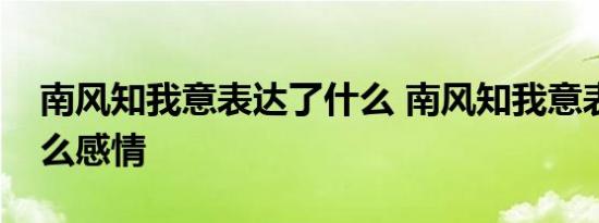 南风知我意表达了什么 南风知我意表达了什么感情 