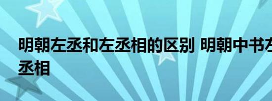 明朝左丞和左丞相的区别 明朝中书左丞和左丞相  