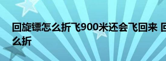 回旋镖怎么折飞900米还会飞回来 回旋镖怎么折 