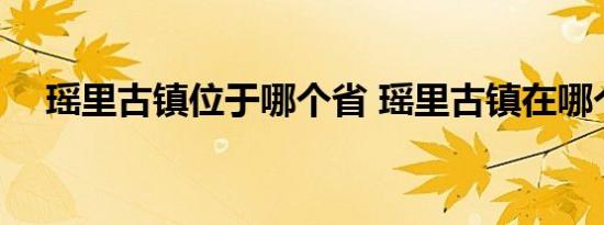 瑶里古镇位于哪个省 瑶里古镇在哪个省 