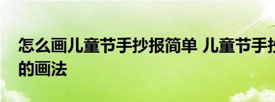 怎么画儿童节手抄报简单 儿童节手抄报简单的画法 