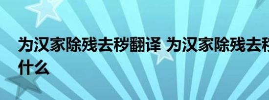 为汉家除残去秽翻译 为汉家除残去秽翻译是什么 