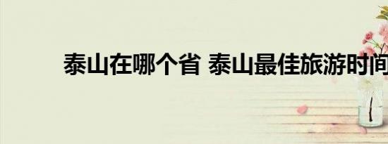 泰山在哪个省 泰山最佳旅游时间 