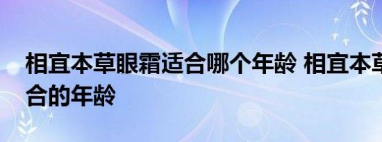 相宜本草眼霜适合哪个年龄 相宜本草眼霜适合的年龄 