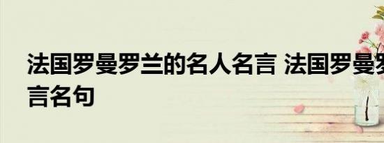 法国罗曼罗兰的名人名言 法国罗曼罗兰的名言名句 