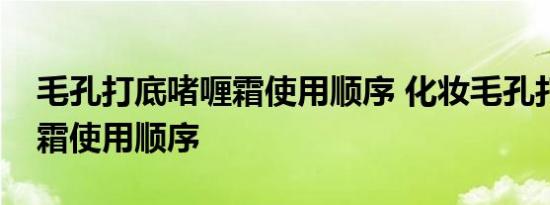 毛孔打底啫喱霜使用顺序 化妆毛孔打底啫喱霜使用顺序  