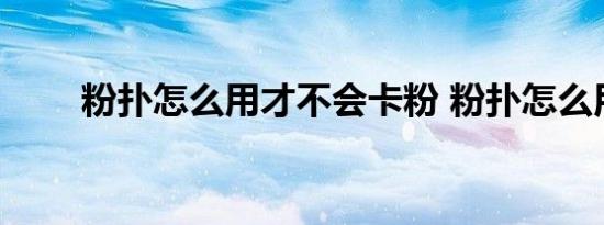 粉扑怎么用才不会卡粉 粉扑怎么用 