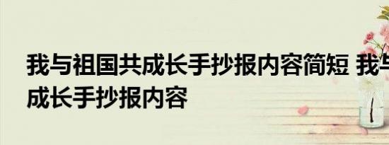 我与祖国共成长手抄报内容简短 我与祖国共成长手抄报内容 