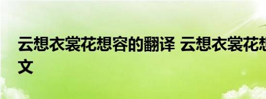 云想衣裳花想容的翻译 云想衣裳花想容的译文 