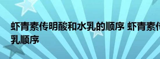 虾青素传明酸和水乳的顺序 虾青素传明酸水乳顺序 