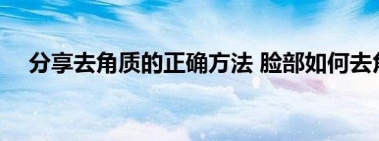 分享去角质的正确方法 脸部如何去角质 