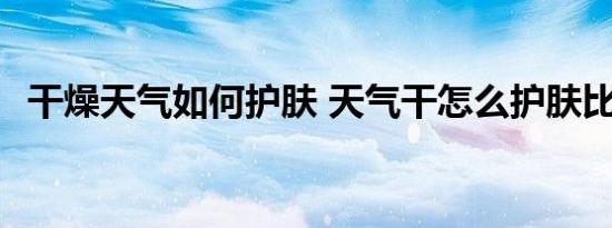 干燥天气如何护肤 天气干怎么护肤比较好 