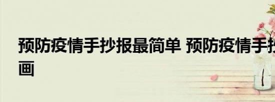 预防疫情手抄报最简单 预防疫情手抄报怎么画 