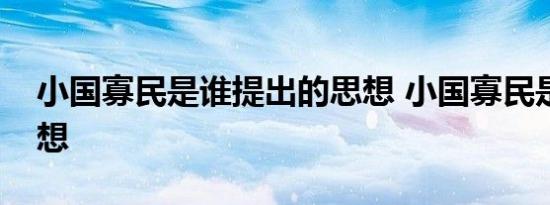 小国寡民是谁提出的思想 小国寡民是谁的思想 