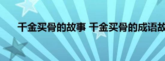 千金买骨的故事 千金买骨的成语故事 