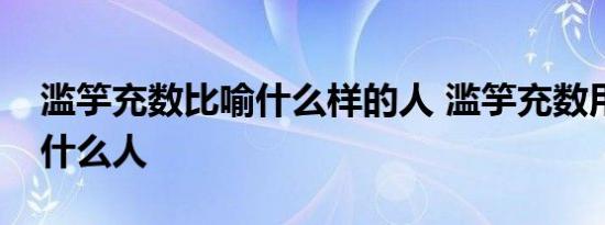 滥竽充数比喻什么样的人 滥竽充数用来比喻什么人  