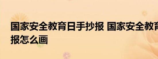 国家安全教育日手抄报 国家安全教育日手抄报怎么画 