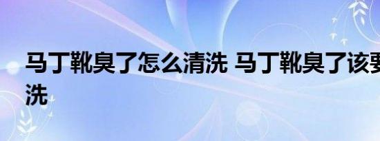 马丁靴臭了怎么清洗 马丁靴臭了该要怎么清洗 