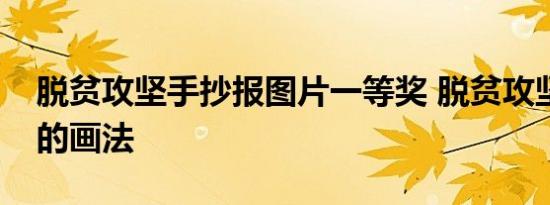 脱贫攻坚手抄报图片一等奖 脱贫攻坚手抄报的画法 