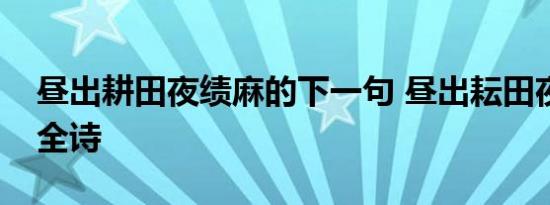 昼出耕田夜绩麻的下一句 昼出耘田夜绩麻的全诗 