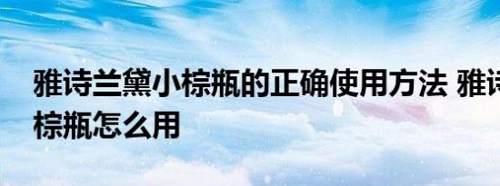 雅诗兰黛小棕瓶的正确使用方法 雅诗兰黛小棕瓶怎么用 