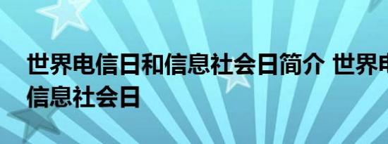 世界电信日和信息社会日简介 世界电信日和信息社会日 