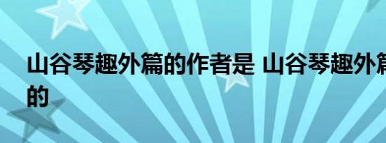 山谷琴趣外篇的作者是 山谷琴趣外篇是谁写的 