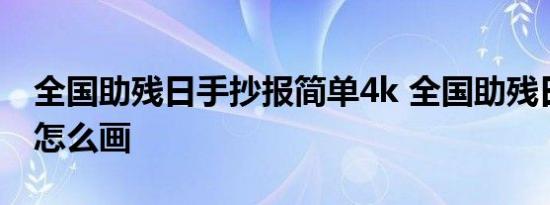 全国助残日手抄报简单4k 全国助残日手抄报怎么画 