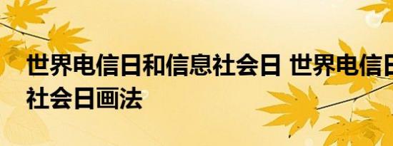 世界电信日和信息社会日 世界电信日和信息社会日画法 