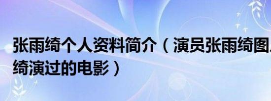 张雨绮个人资料简介（演员张雨绮图片及张雨绮演过的电影）