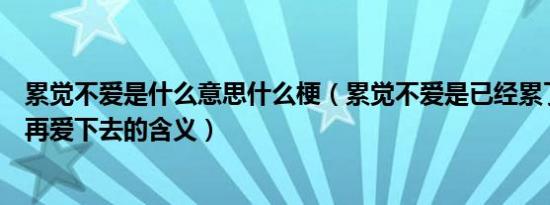 累觉不爱是什么意思什么梗（累觉不爱是已经累了没有力气再爱下去的含义）