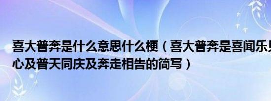 喜大普奔是什么意思什么梗（喜大普奔是喜闻乐见及大快人心及普天同庆及奔走相告的简写）