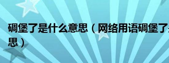 碉堡了是什么意思（网络用语碉堡了是什么意思）